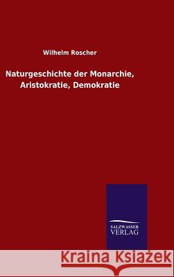 Naturgeschichte der Monarchie, Aristokratie, Demokratie Wilhelm Roscher 9783846064047 Salzwasser-Verlag Gmbh