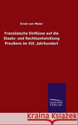 Französische Einflüsse auf die Staats- und Rechtsentwicklung Preußens im XIX. Jahrhundert Ernst Von Meier 9783846064337 Salzwasser-Verlag Gmbh
