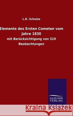 Elemente des Ersten Cometen vom Jahre 1830 L R Schulze 9783846064566 Salzwasser-Verlag Gmbh