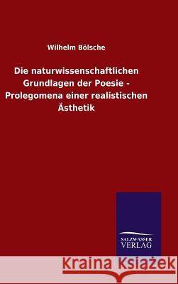 Die naturwissenschaftlichen Grundlagen der Poesie - Prolegomena einer realistischen Ästhetik Wilhelm Bölsche 9783846065174