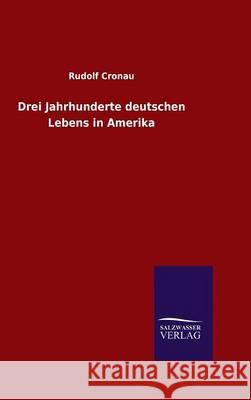 Drei Jahrhunderte deutschen Lebens in Amerika Rudolf Cronau 9783846065594 Salzwasser-Verlag Gmbh