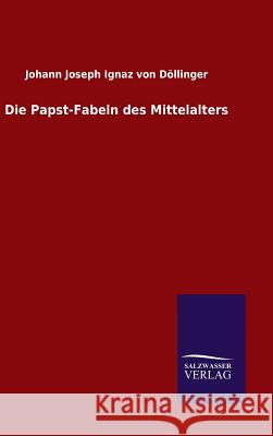Die Papst-Fabeln des Mittelalters Johann Joseph Ignaz Von Döllinger 9783846065730