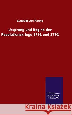 Ursprung und Beginn der Revolutionskriege 1791 und 1792 Leopold Von Ranke 9783846066027 Salzwasser-Verlag Gmbh