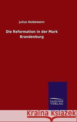 Die Reformation in der Mark Brandenburg Julius Heidemann 9783846066034