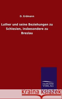 Luther und seine Beziehungen zu Schlesien, insbesondere zu Breslau D Erdmann 9783846066058