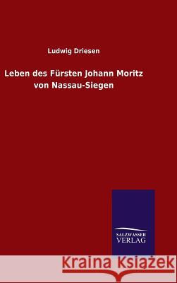 Leben des Fürsten Johann Moritz von Nassau-Siegen Ludwig Driesen 9783846066300