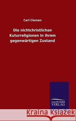 Die nichtchristlichen Kuturreligionen in ihrem gegenwärtigen Zustand Carl Clemen 9783846066829 Salzwasser-Verlag Gmbh
