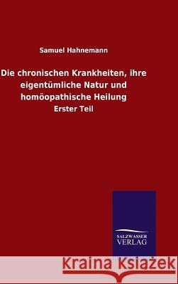 Die chronischen Krankheiten, ihre eigentümliche Natur und homöopathische Heilung Hahnemann, Samuel 9783846070307 Salzwasser-Verlag Gmbh