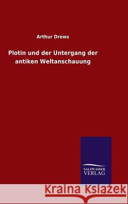 Plotin und der Untergang der antiken Weltanschauung Drews, Arthur 9783846070383 Salzwasser-Verlag Gmbh