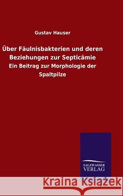 Über Fäulnisbakterien und deren Beziehungen zur Septicämie Hauser, Gustav 9783846070437