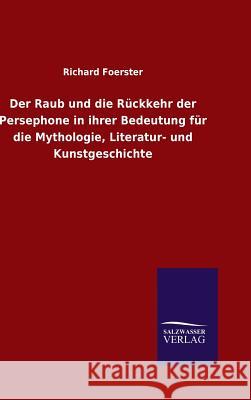 Der Raub und die Rückkehr der Persephone in ihrer Bedeutung für die Mythologie, Literatur- und Kunstgeschichte Foerster, Richard 9783846070475