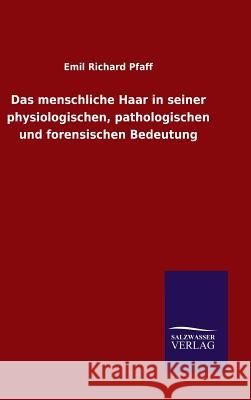 Das menschliche Haar in seiner physiologischen, pathologischen und forensischen Bedeutung Pfaff, Emil Richard 9783846070482