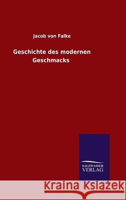 Geschichte des modernen Geschmacks Falke, Jacob Von 9783846070642 Salzwasser-Verlag Gmbh