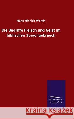 Die Begriffe Fleisch und Geist im biblischen Sprachgebrauch Hans Hinrich Wendt 9783846070673