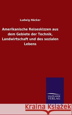 Amerikanische Reiseskizzen aus dem Gebiete der Technik, Landwirtschaft und des sozialen Lebens Häcker, Ludwig 9783846070703