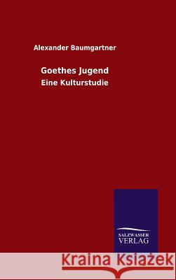 Goethes Jugend Alexander Baumgartner 9783846070932