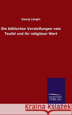 Die biblischen Vorstellungen vom Teufel und ihr religiöser Wert Georg Langin 9783846071199 Salzwasser-Verlag Gmbh