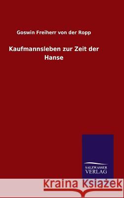 Kaufmannsleben zur Zeit der Hanse Goswin Freiherr Von Der Ropp 9783846071496