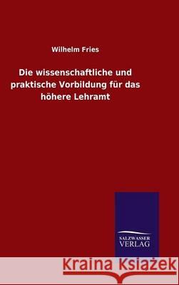 Die wissenschaftliche und praktische Vorbildung für das höhere Lehramt Fries, Wilhelm 9783846072042 Salzwasser-Verlag Gmbh
