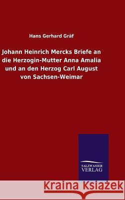 Johann Heinrich Mercks Briefe an die Herzogin-Mutter Anna Amalia und an den Herzog Carl August von Sachsen-Weimar Hans Gerhard Graf 9783846072387