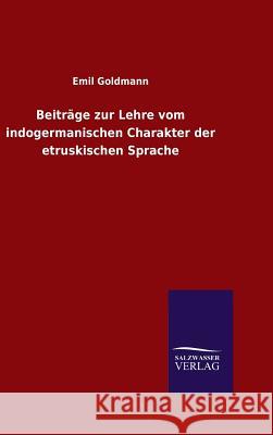 Beiträge zur Lehre vom indogermanischen Charakter der etruskischen Sprache Emil Goldmann 9783846072851 Salzwasser-Verlag Gmbh