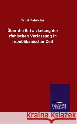 Über die Entwickelung der römischen Verfassung in republikanischer Zeit Fabricius, Ernst 9783846073803 Salzwasser-Verlag Gmbh