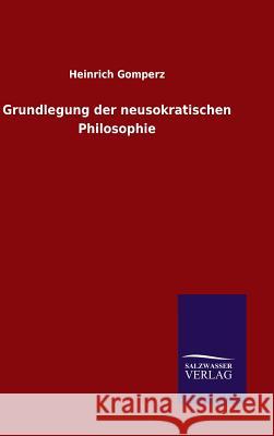 Grundlegung der neusokratischen Philosophie Gomperz, Heinrich 9783846073810 Salzwasser-Verlag Gmbh