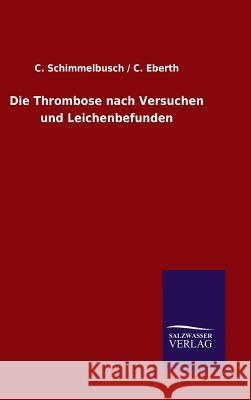 Die Thrombose nach Versuchen und Leichenbefunden C / Schimmelbusch C Eberth 9783846074381 Salzwasser-Verlag Gmbh