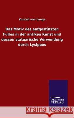 Das Motiv des aufgestützten Fußes in der antiken Kunst und dessen statuarische Verwendung durch Lysippos Konrad Von Lange 9783846074848