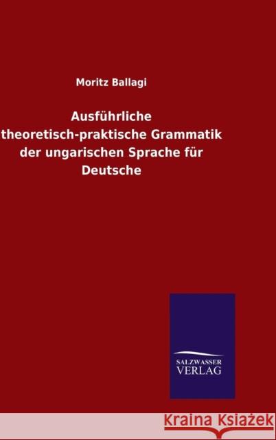 Ausführliche theoretisch-praktische Grammatik der ungarischen Sprache für Deutsche Moritz Ballagi 9783846074985 Salzwasser-Verlag Gmbh