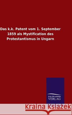 Das k.k. Patent vom 1. September 1859 als Mystification des Protestantismus in Ungarn Ohne Autor 9783846075005 Salzwasser-Verlag Gmbh