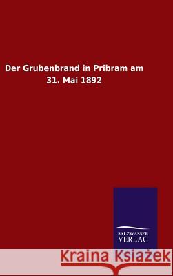 Der Grubenbrand in Pribram am 31. Mai 1892 Ohne Autor 9783846075173 Salzwasser-Verlag Gmbh