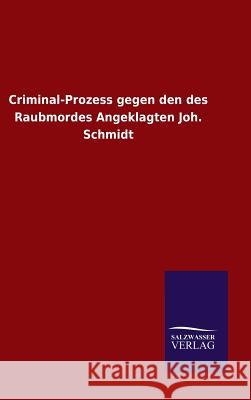 Criminal-Prozess gegen den des Raubmordes Angeklagten Joh. Schmidt Ohne Autor 9783846075302 Salzwasser-Verlag Gmbh