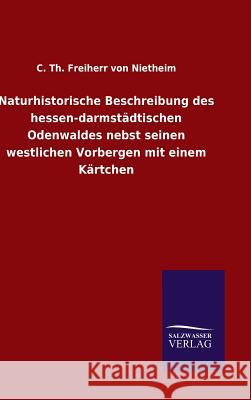 Naturhistorische Beschreibung des hessen-darmstädtischen Odenwaldes nebst seinen westlichen Vorbergen mit einem Kärtchen C Th Freiherr Von Nietheim 9783846075326 Salzwasser-Verlag Gmbh
