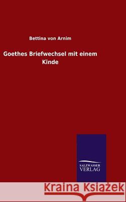 Goethes Briefwechsel mit einem Kinde Bettina Von Arnim 9783846075425