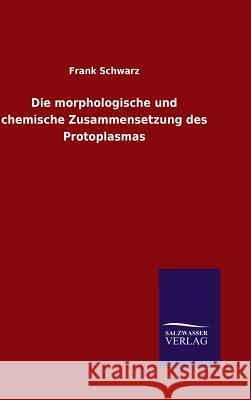 Die morphologische und chemische Zusammensetzung des Protoplasmas Frank Schwarz 9783846075623 Salzwasser-Verlag Gmbh