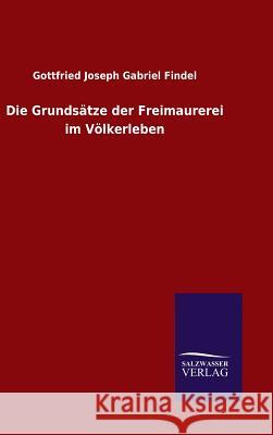 Die Grundsätze der Freimaurerei im Völkerleben Gottfried Joseph Gabriel Findel 9783846075760