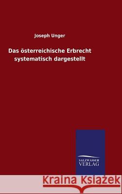 Das österreichische Erbrecht systematisch dargestellt Unger, Joseph 9783846075852