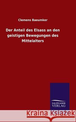 Der Anteil des Elsass an den geistigen Bewegungen des Mittelalters Clemens Baeumker 9783846076019