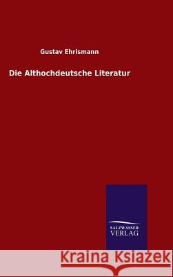 Die Althochdeutsche Literatur Gustav Ehrismann 9783846076057 Salzwasser-Verlag Gmbh