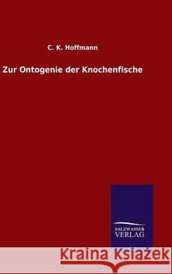 Zur Ontogenie der Knochenfische C K Hoffmann 9783846076200 Salzwasser-Verlag Gmbh