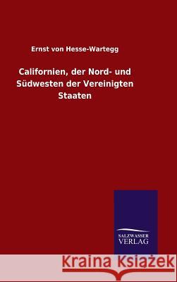 Californien, der Nord- und Südwesten der Vereinigten Staaten Ernst Von Hesse-Wartegg 9783846076361