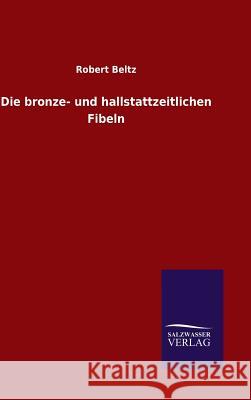 Die bronze- und hallstattzeitlichen Fibeln Robert Beltz 9783846076798