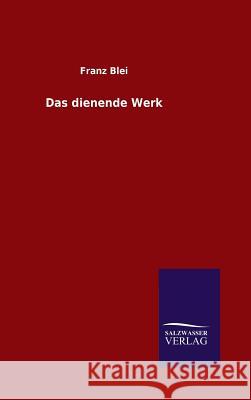 Das dienende Werk Franz Blei 9783846076897 Salzwasser-Verlag Gmbh