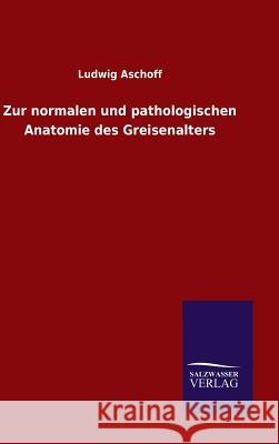 Zur normalen und pathologischen Anatomie des Greisenalters Ludwig Aschoff 9783846076910 Salzwasser-Verlag Gmbh