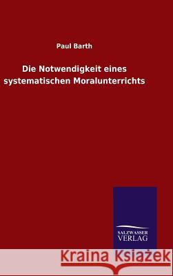 Die Notwendigkeit eines systematischen Moralunterrichts Barth, Paul 9783846076958