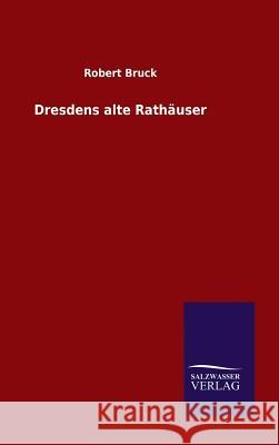 Dresdens alte Rathäuser Robert Bruck 9783846076996