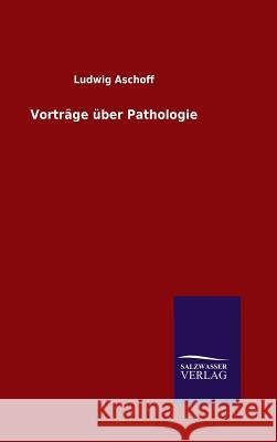 Vorträge über Pathologie Ludwig Aschoff 9783846077474