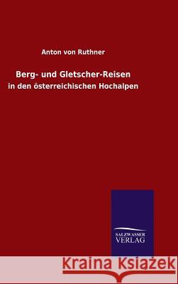 Berg- und Gletscher-Reisen Anton Von Ruthner 9783846077870 Salzwasser-Verlag Gmbh
