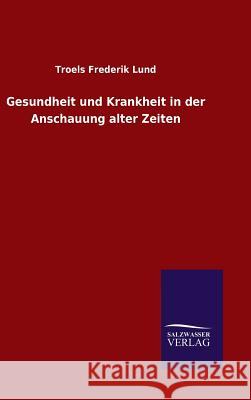 Gesundheit und Krankheit in der Anschauung alter Zeiten Troels Frederik Lund 9783846077993 Salzwasser-Verlag Gmbh